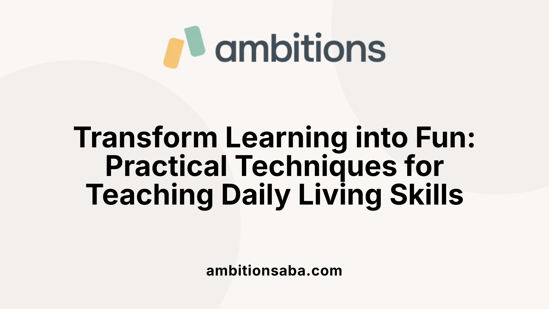 Transform Learning into Fun: Practical Techniques for Teaching Daily Living Skills
