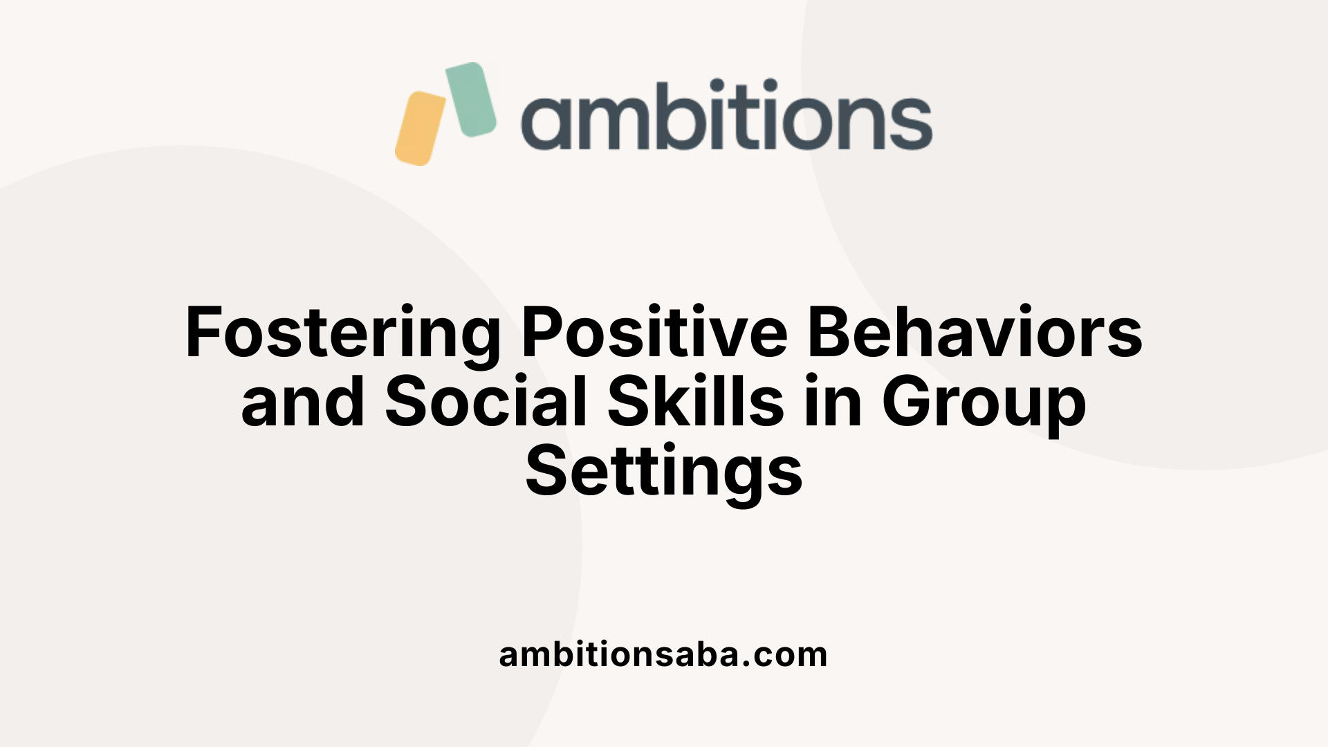 Fostering Positive Behaviors and Social Skills in Group Settings