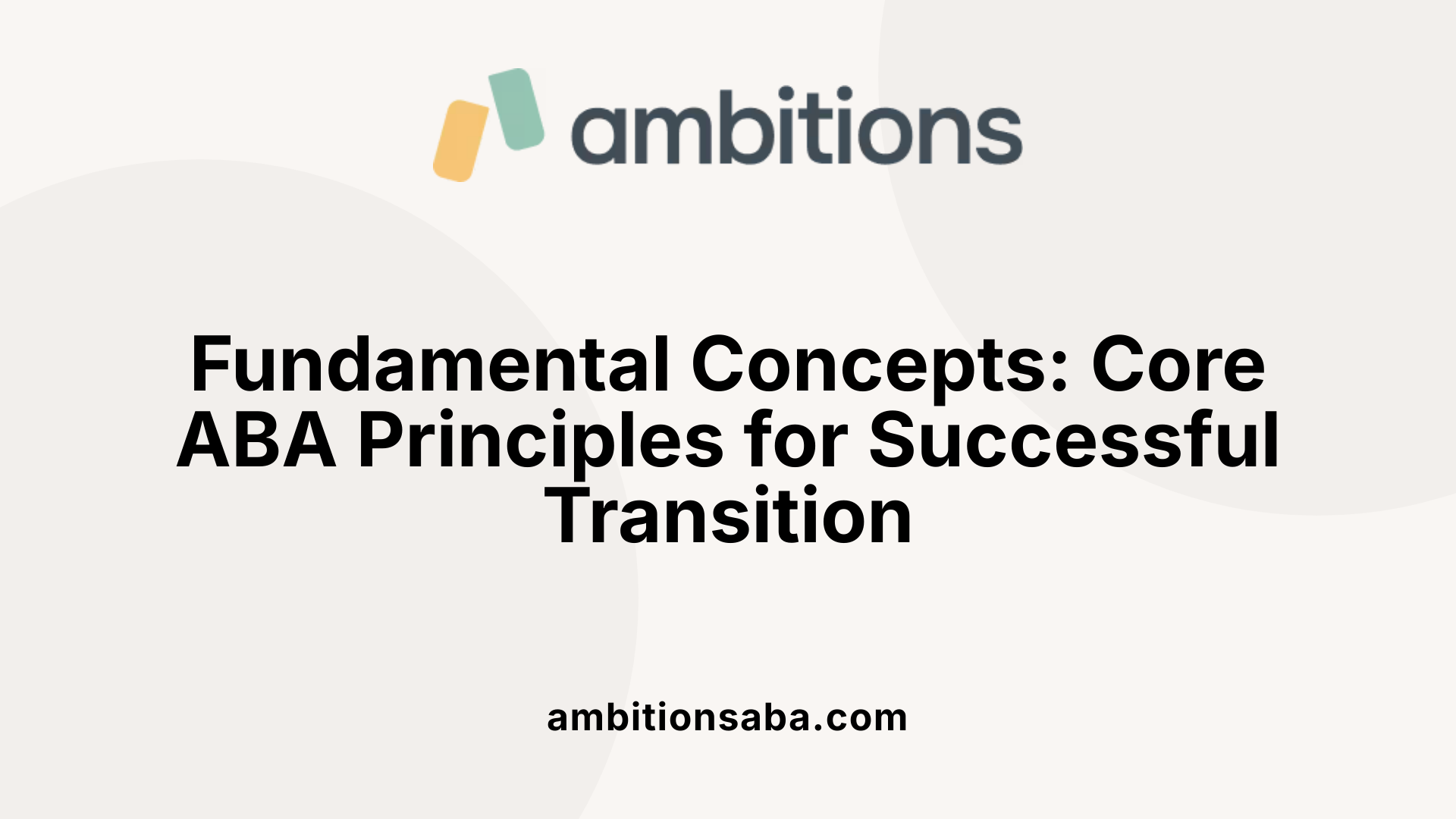 Fundamental Concepts: Core ABA Principles for Successful Transition