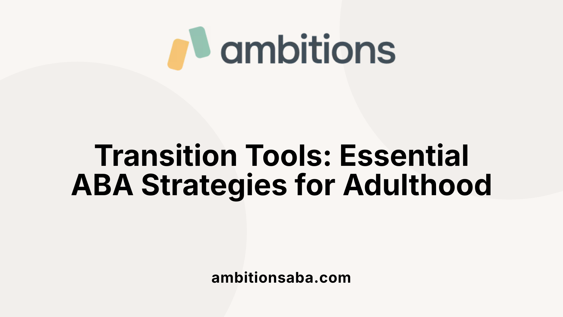 Transition Tools: Essential ABA Strategies for Adulthood