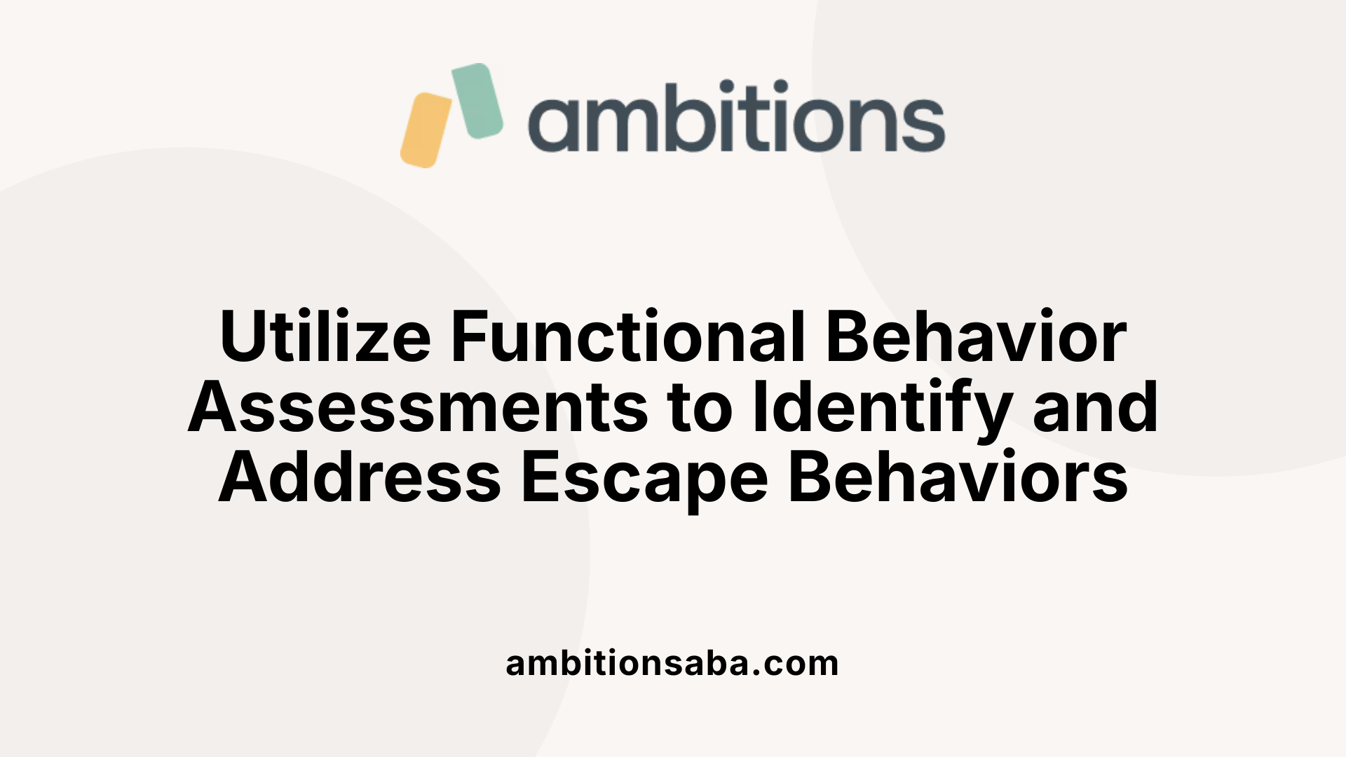 Utilize Functional Behavior Assessments to Identify and Address Escape Behaviors