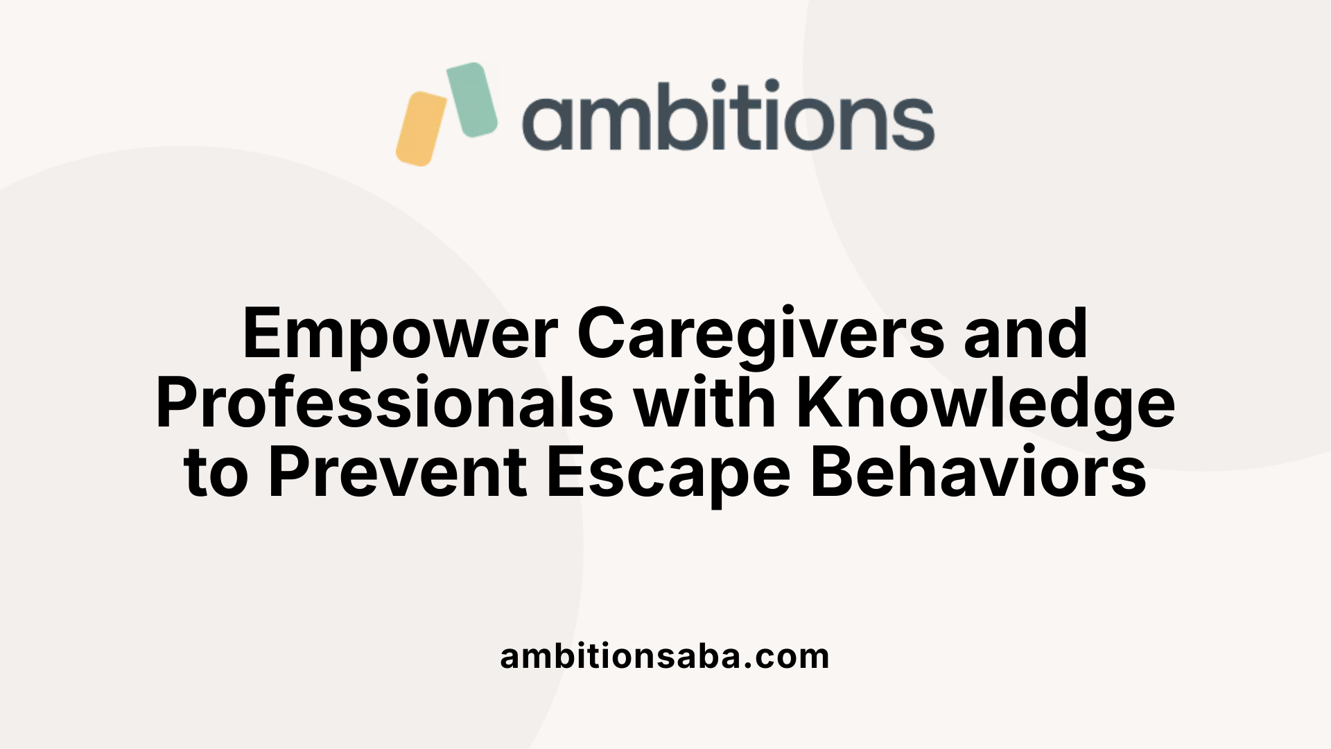 Empower Caregivers and Professionals with Knowledge to Prevent Escape Behaviors