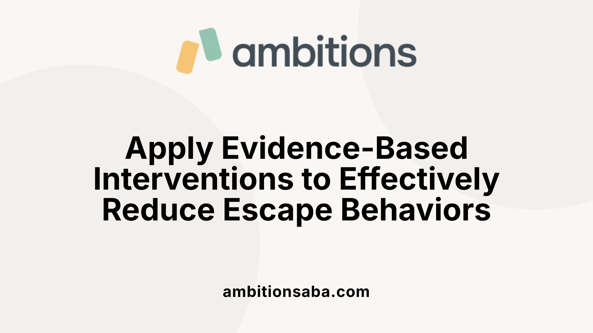 Apply Evidence-Based Interventions to Effectively Reduce Escape Behaviors