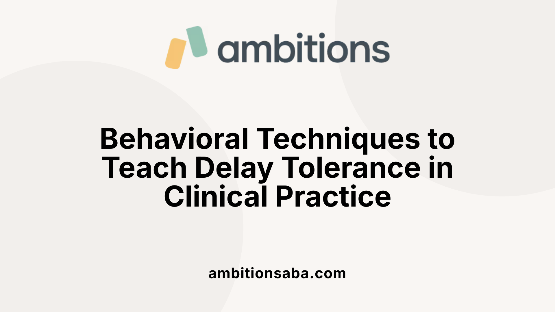 Behavioral Techniques to Teach Delay Tolerance in Clinical Practice