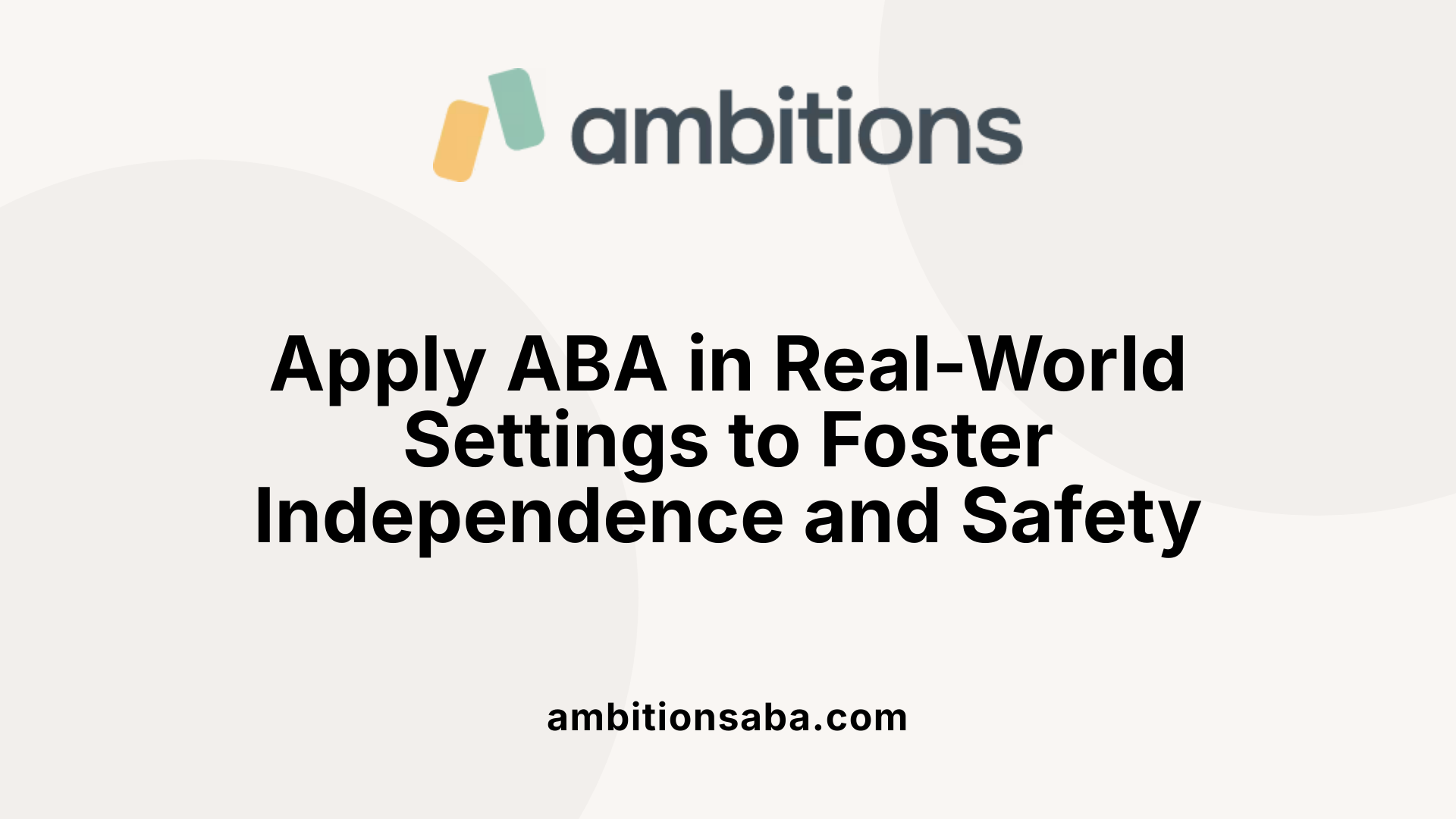 Apply ABA in Real-World Settings to Foster Independence and Safety