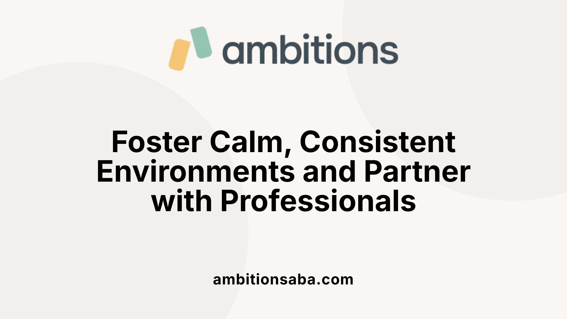 Foster Calm, Consistent Environments and Partner with Professionals