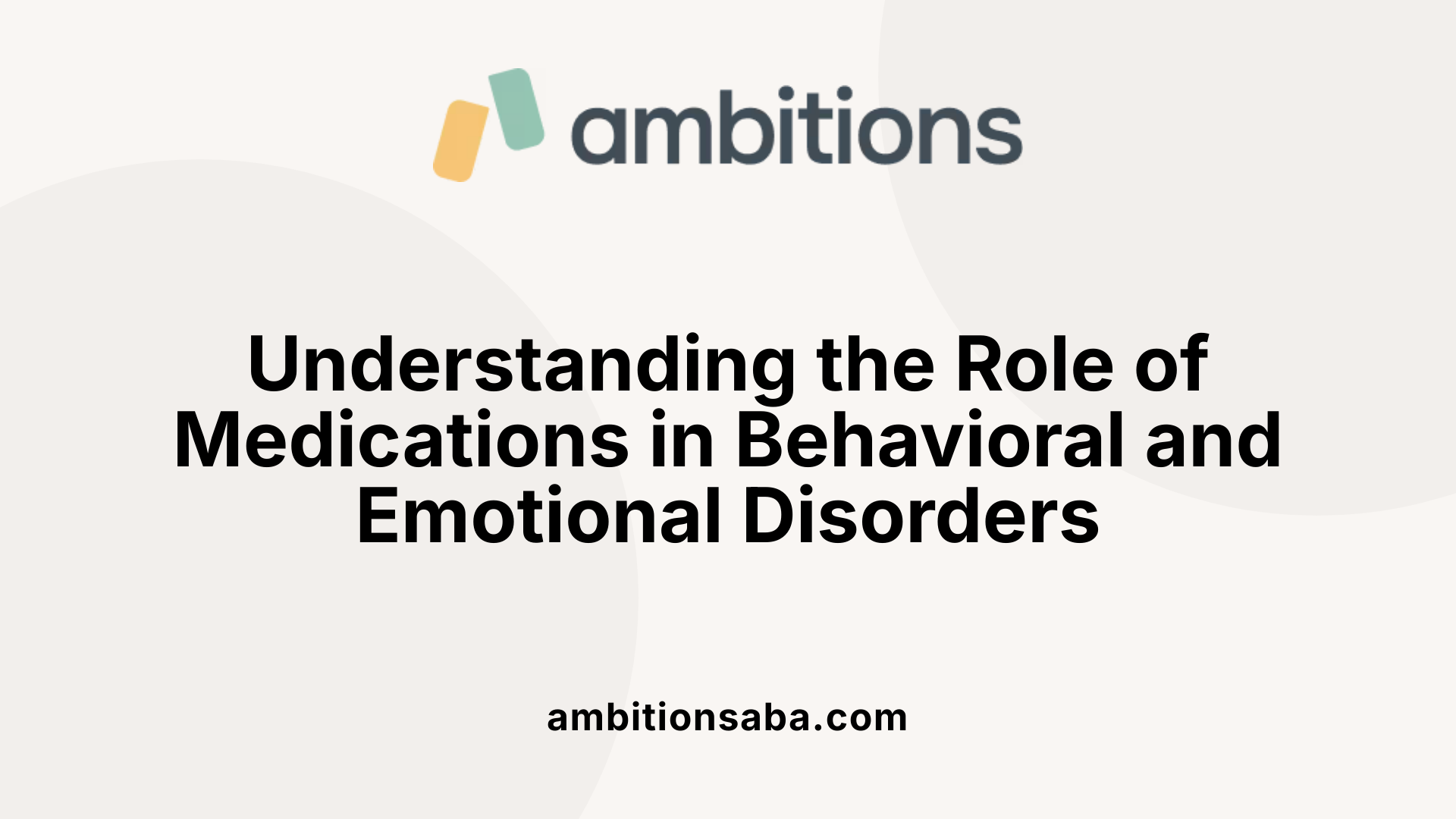 Understanding the Role of Medications in Behavioral and Emotional Disorders