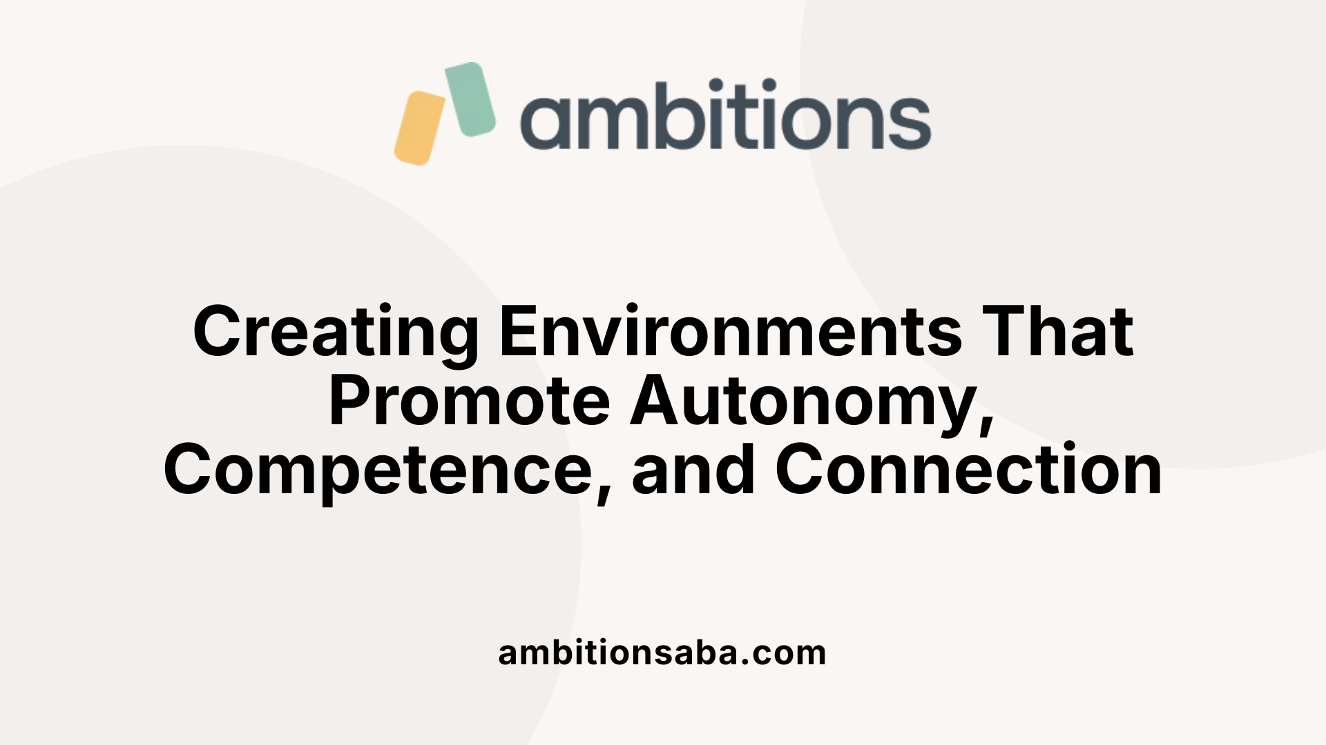 Creating Environments That Promote Autonomy, Competence, and Connection