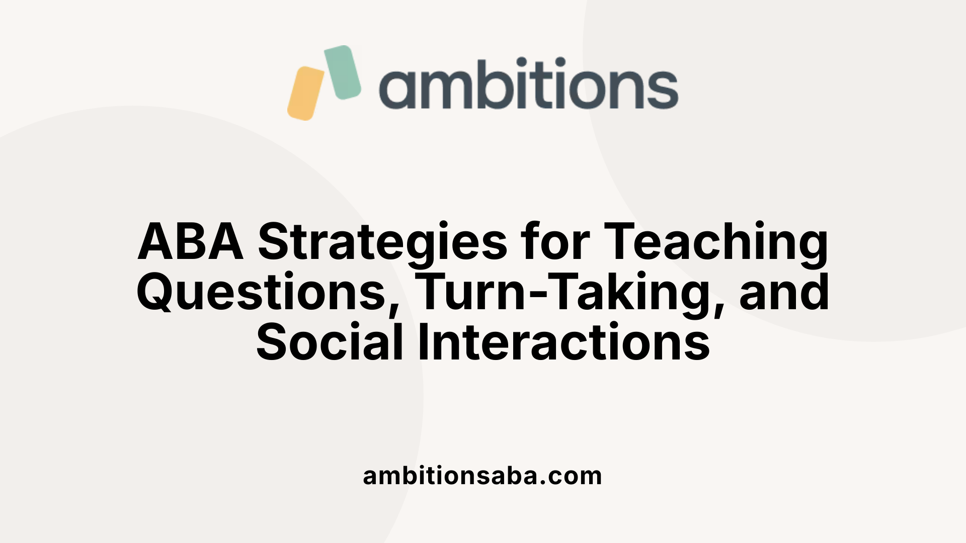 ABA Strategies for Teaching Questions, Turn-Taking, and Social Interactions