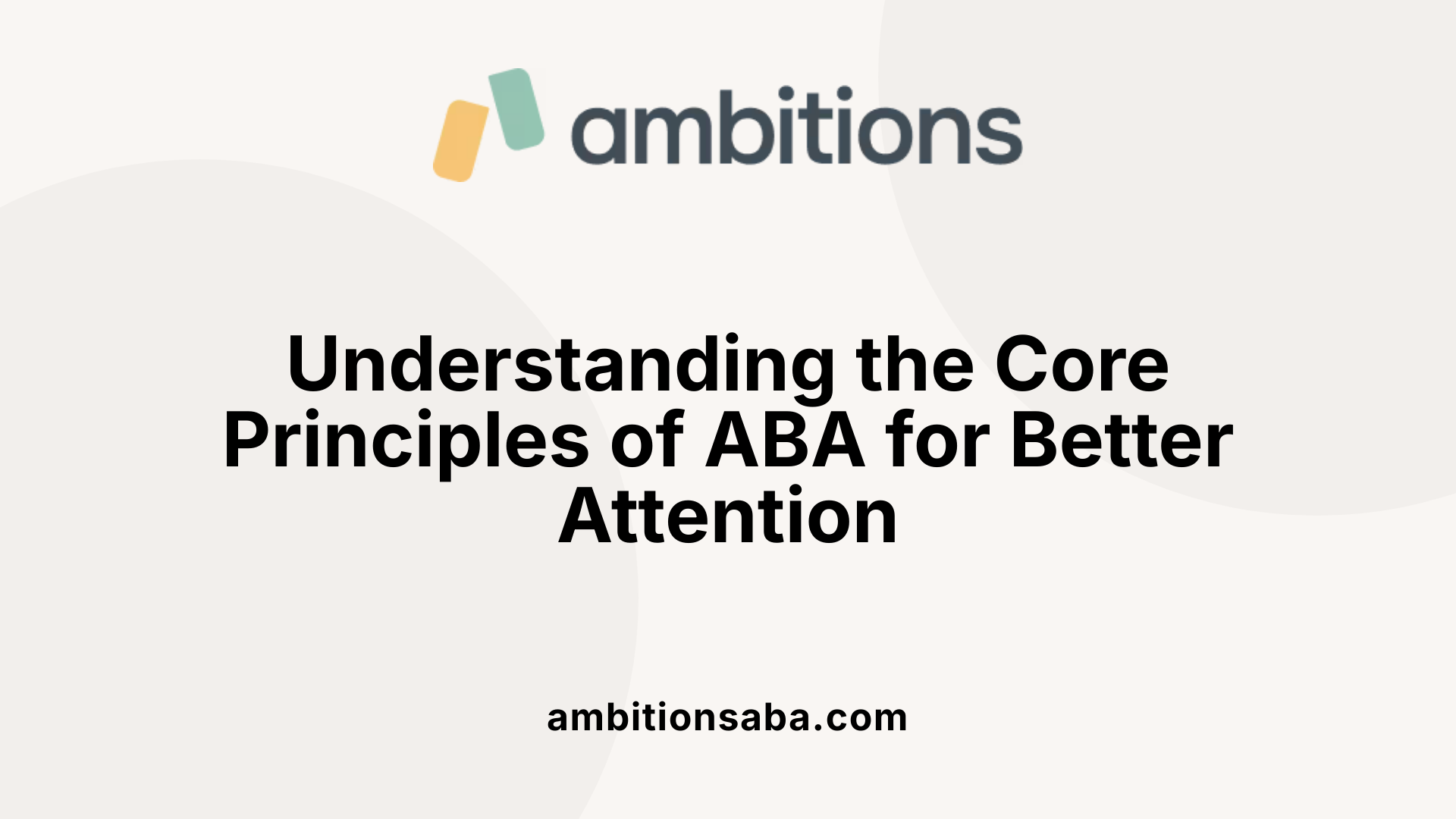 Understanding the Core Principles of ABA for Better Attention