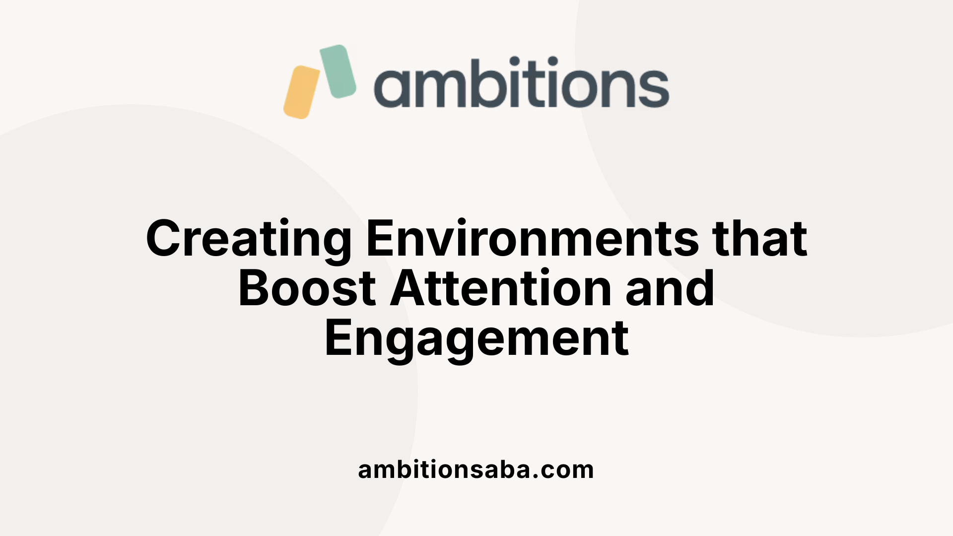 Creating Environments that Boost Attention and Engagement