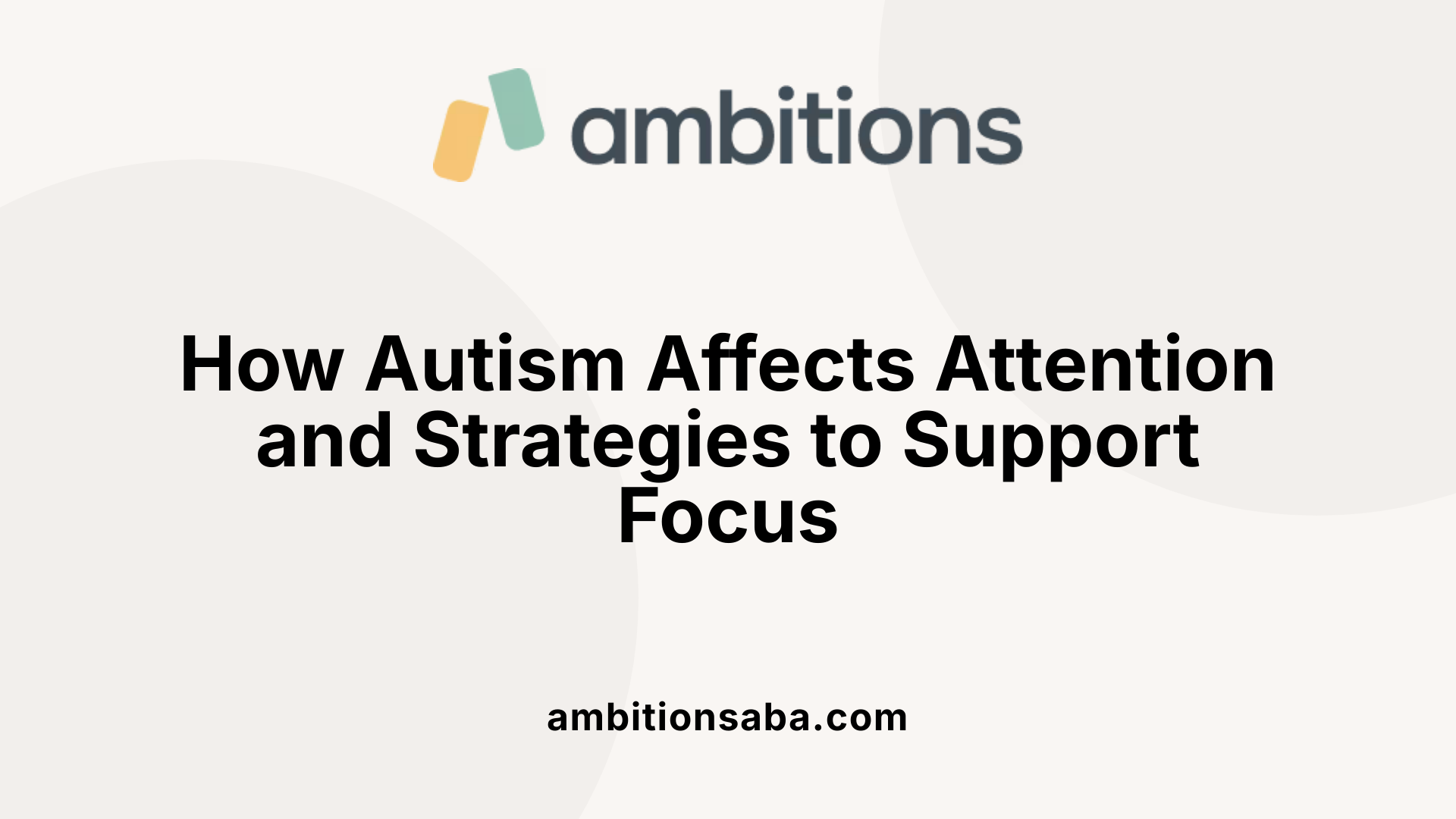How Autism Affects Attention and Strategies to Support Focus