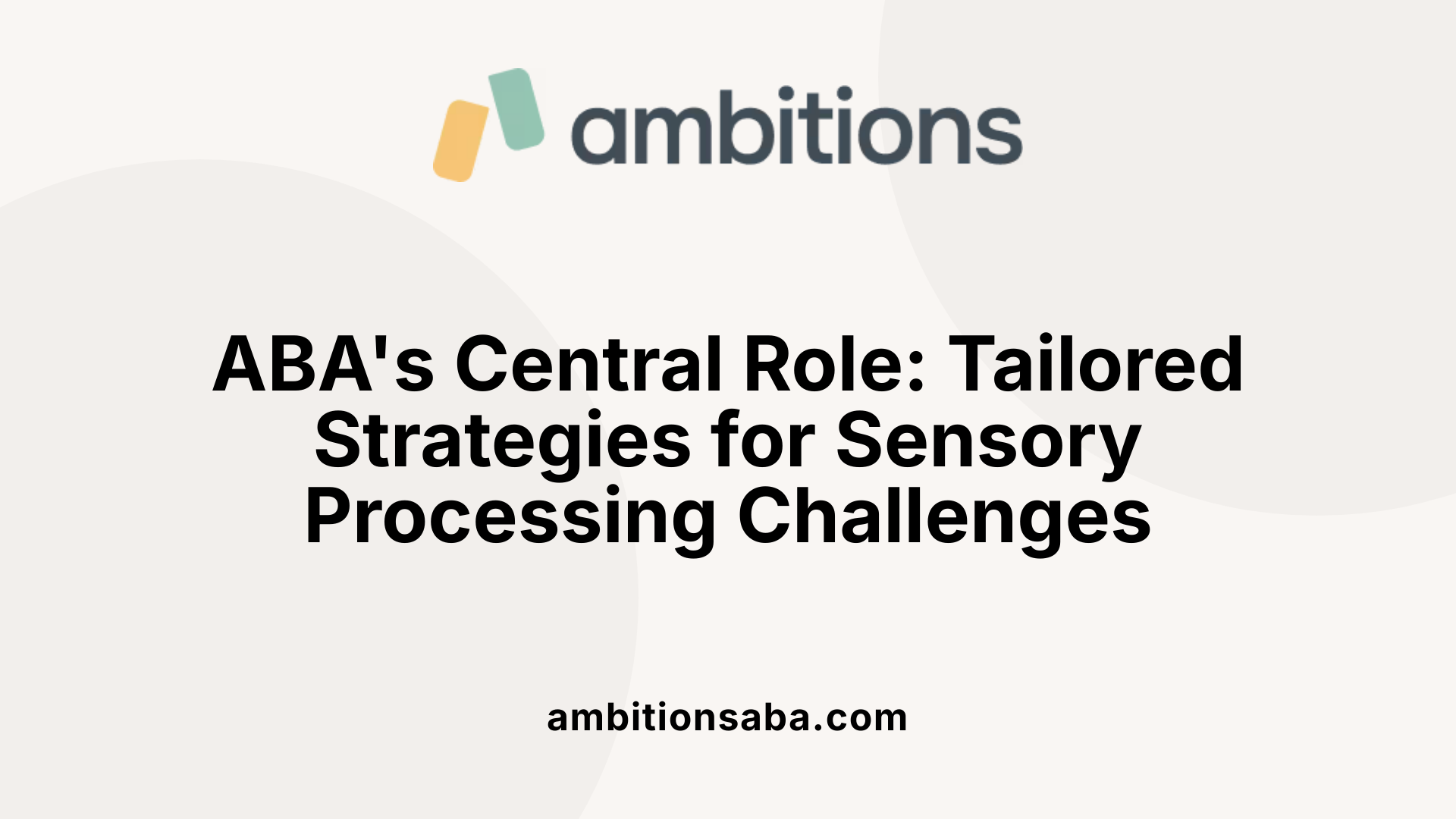 ABA's Central Role: Tailored Strategies for Sensory Processing Challenges