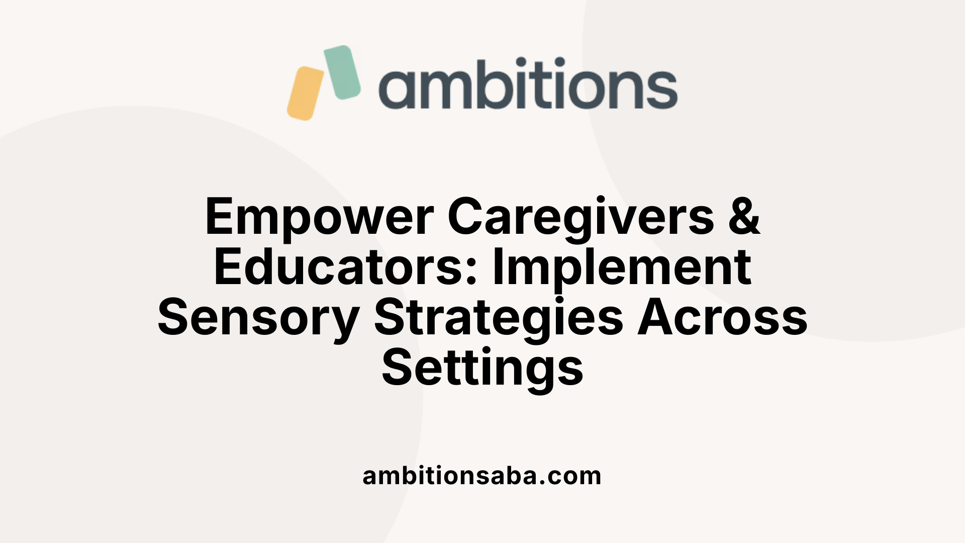 Empower Caregivers &amp; Educators: Implement Sensory Strategies Across Settings