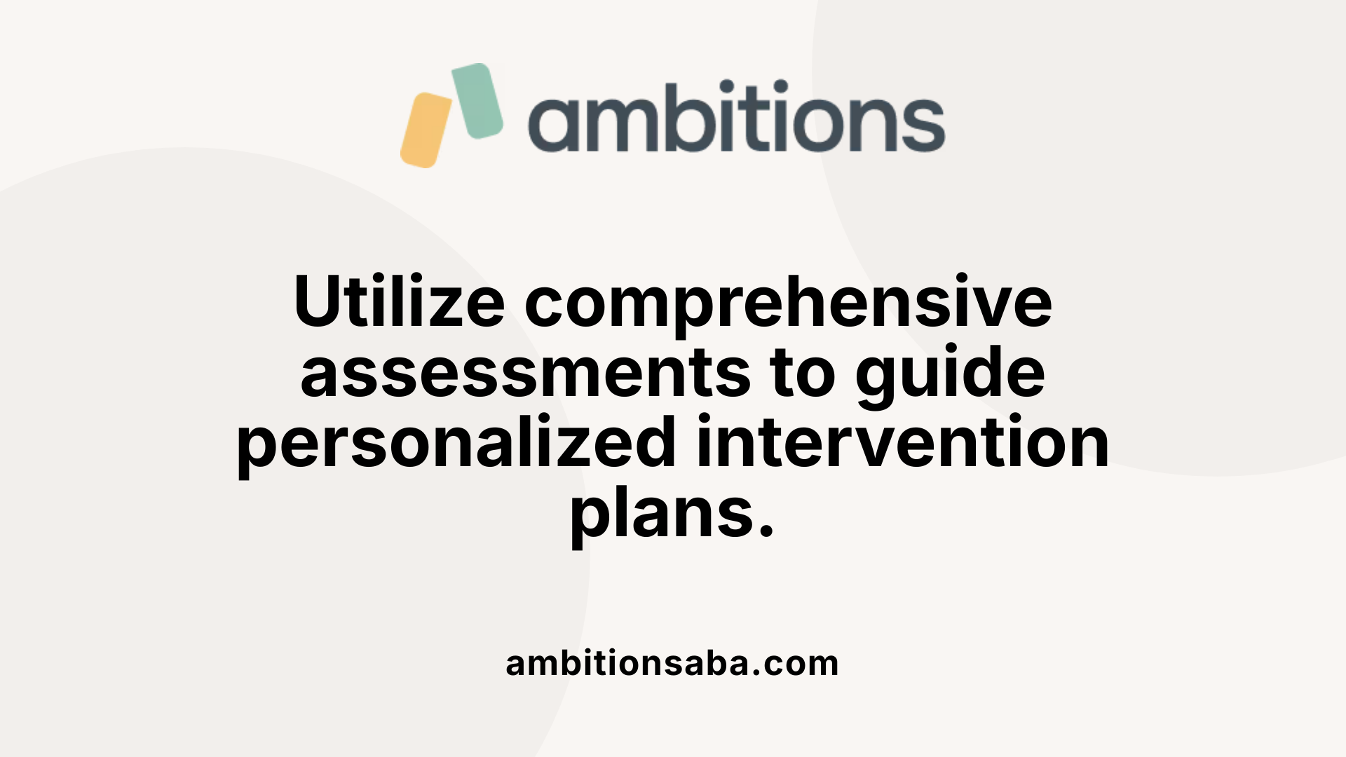Utilize comprehensive assessments to guide personalized intervention plans.