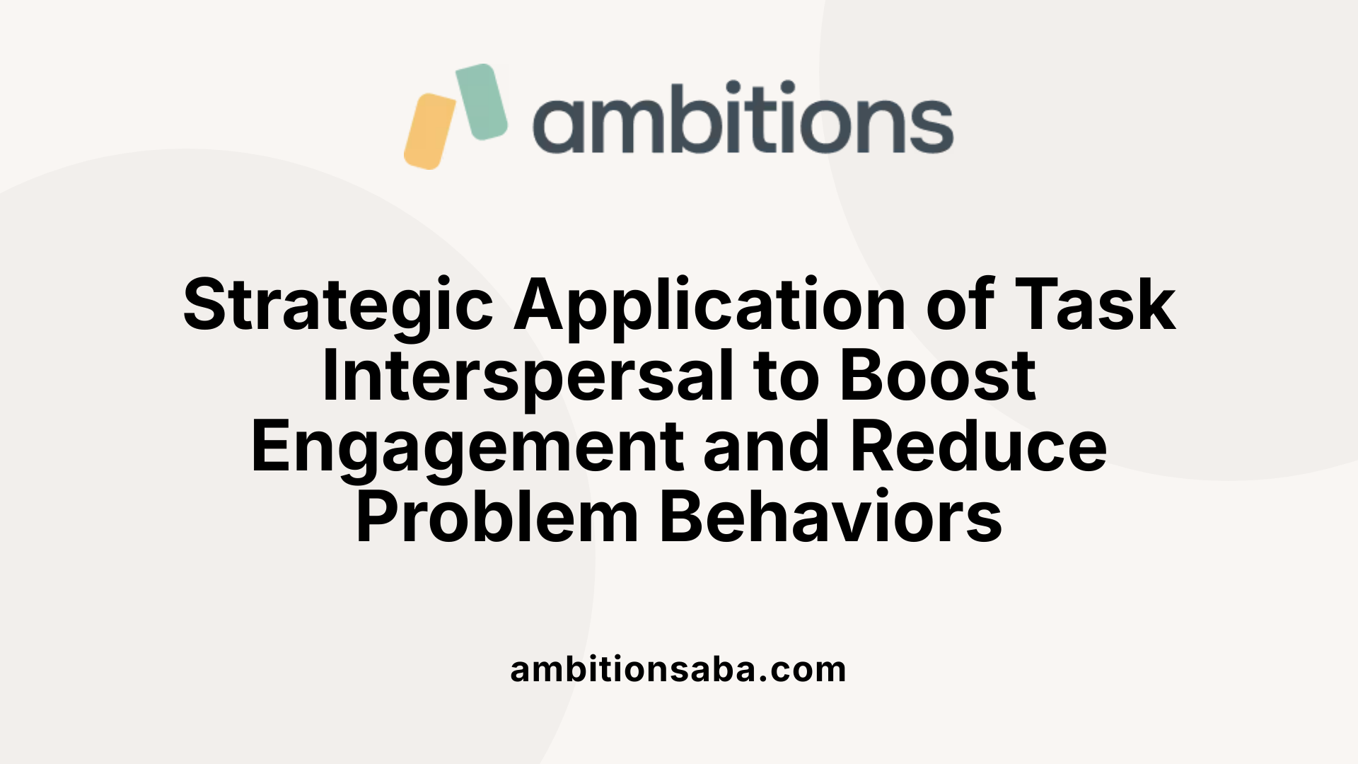 Strategic Application of Task Interspersal to Boost Engagement and Reduce Problem Behaviors