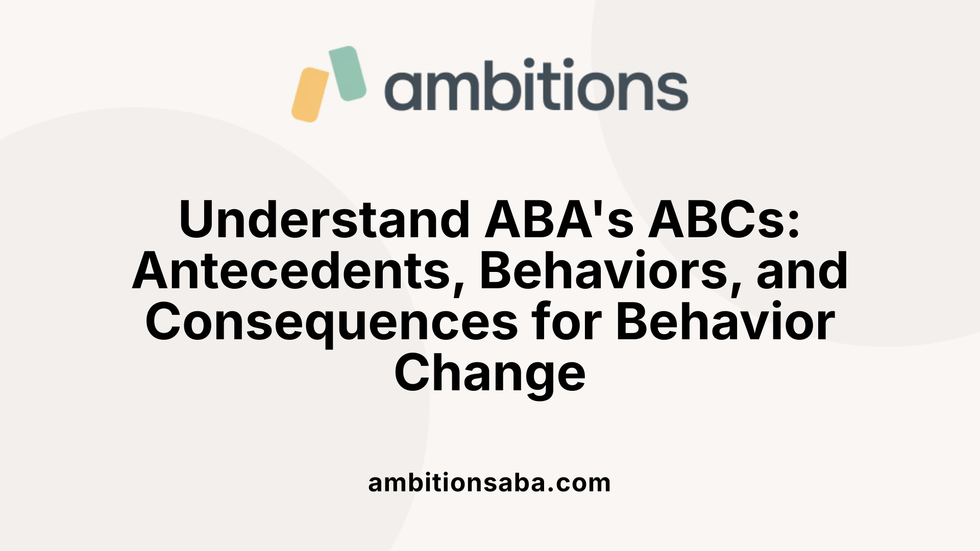 Understand ABA's ABCs: Antecedents, Behaviors, and Consequences for Behavior Change