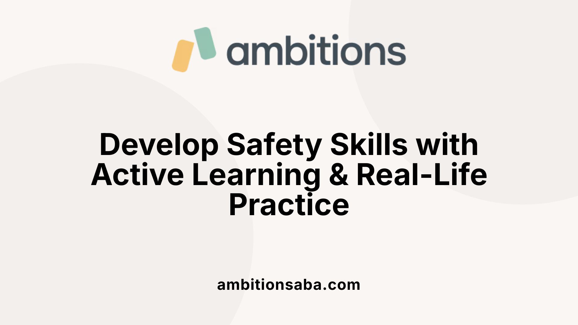 Develop Safety Skills with Active Learning & Real-Life Practice