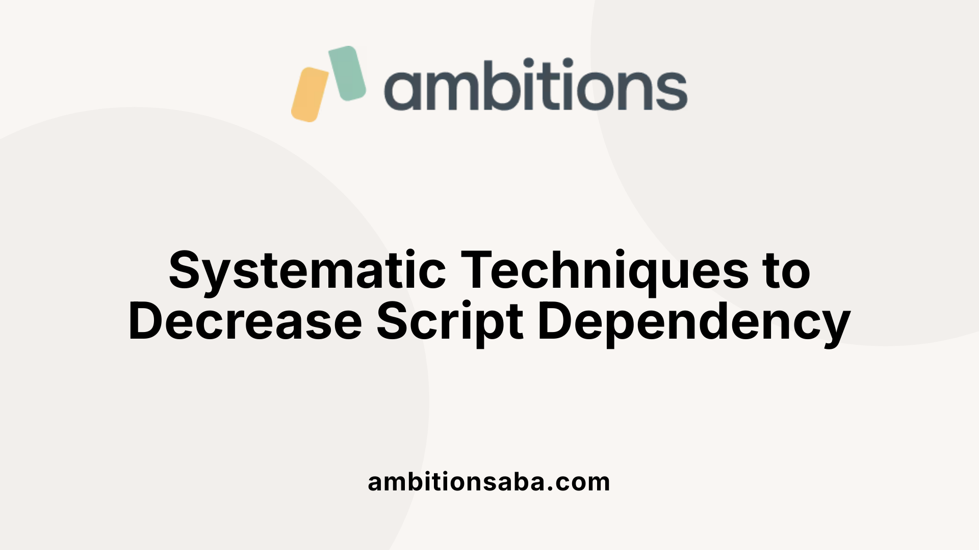 Systematic Techniques to Decrease Script Dependency