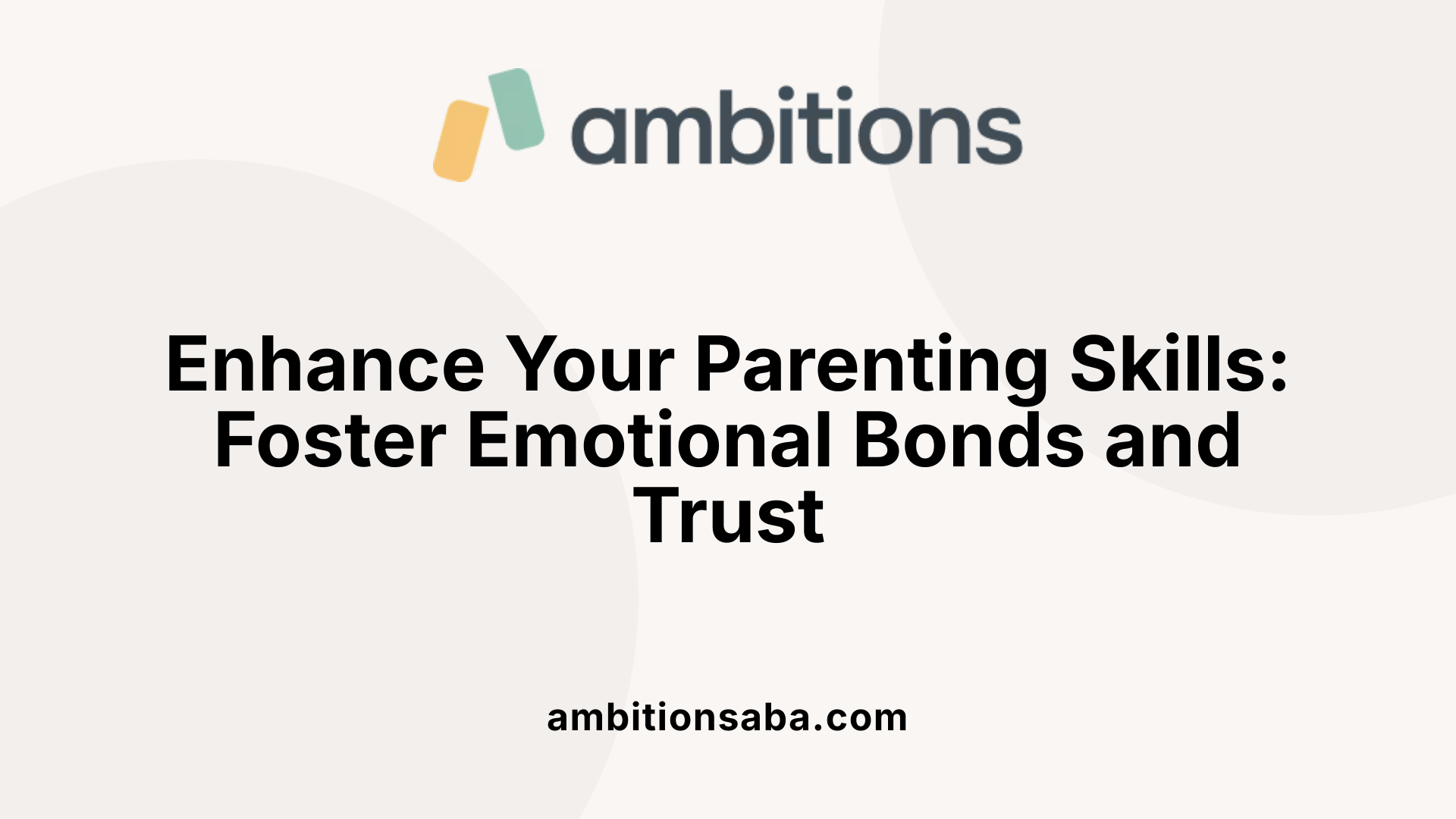 Enhance Your Parenting Skills: Foster Emotional Bonds and Trust
