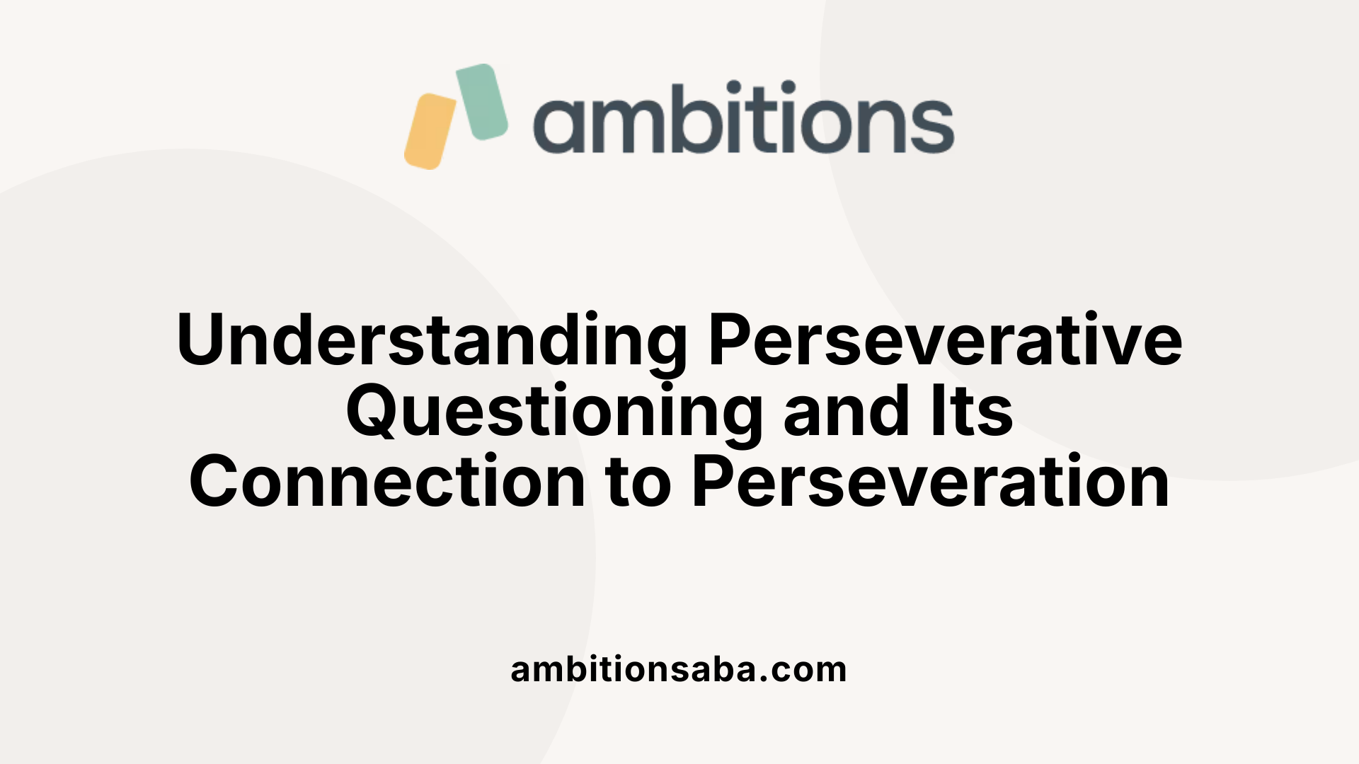 Understanding Perseverative Questioning and Its Connection to Perseveration