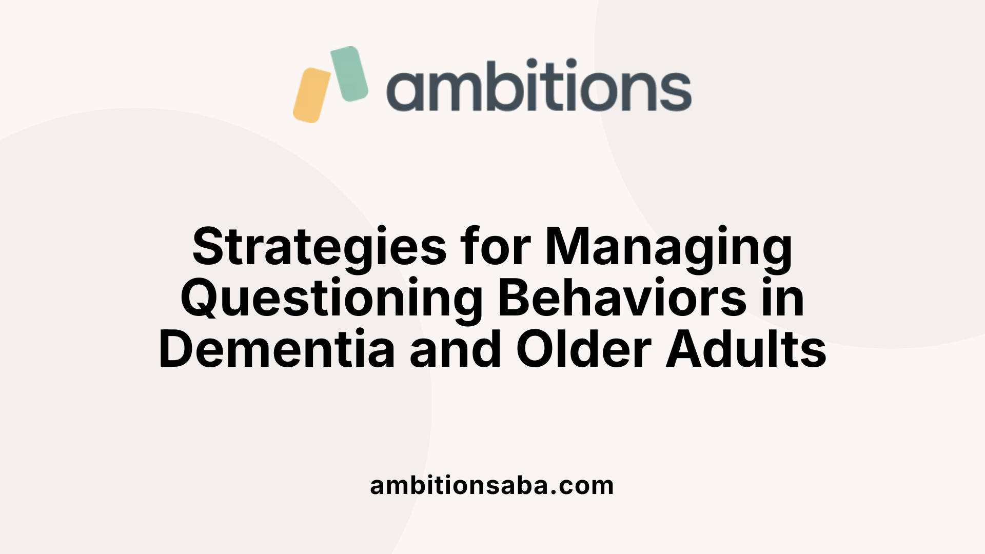 Strategies for Managing Questioning Behaviors in Dementia and Older Adults