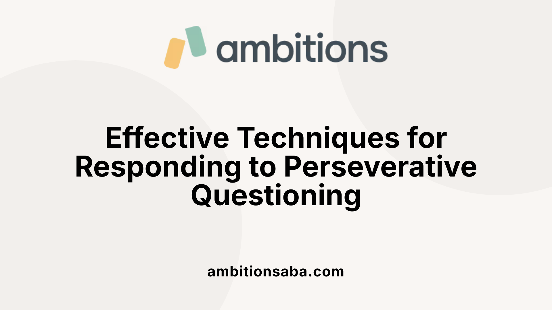 Effective Techniques for Responding to Perseverative Questioning
