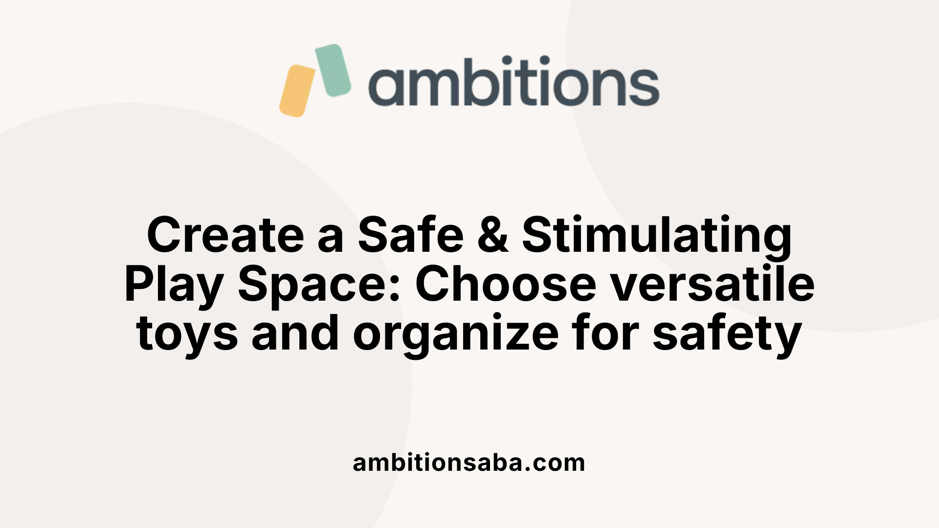 Create a Safe & Stimulating Play Space: Choose versatile toys and organize for safety