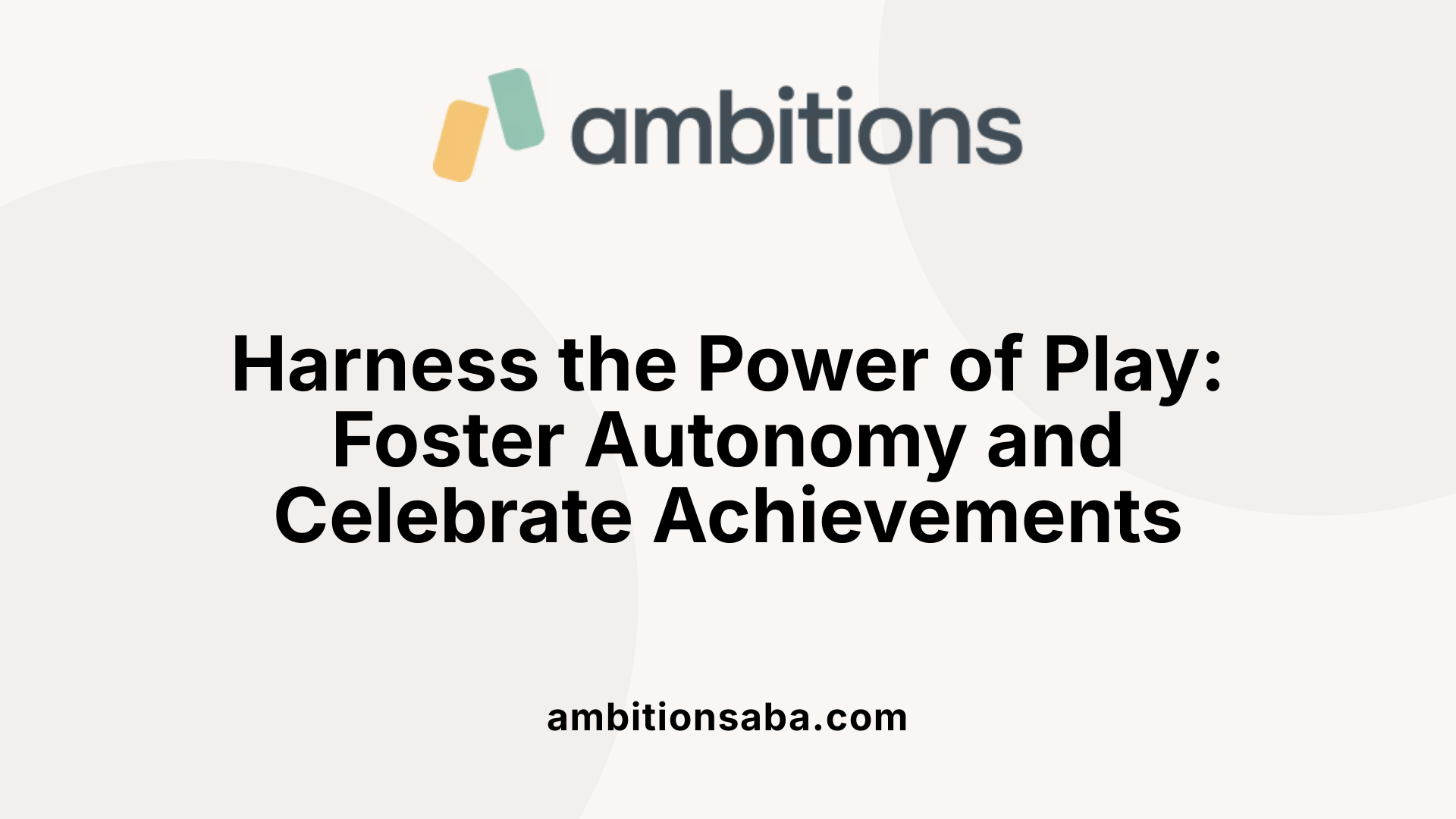 Harness the Power of Play: Foster Autonomy and Celebrate Achievements
