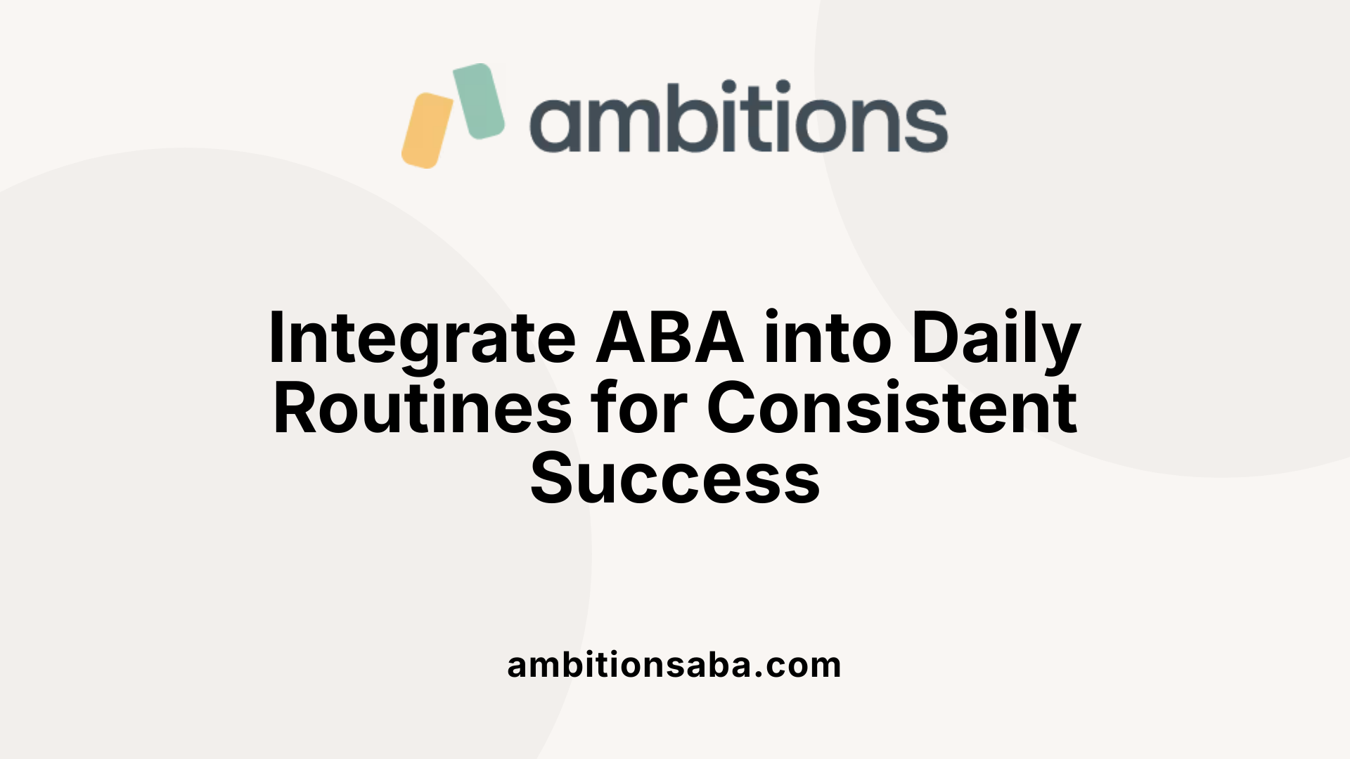 Integrate ABA into Daily Routines for Consistent Success