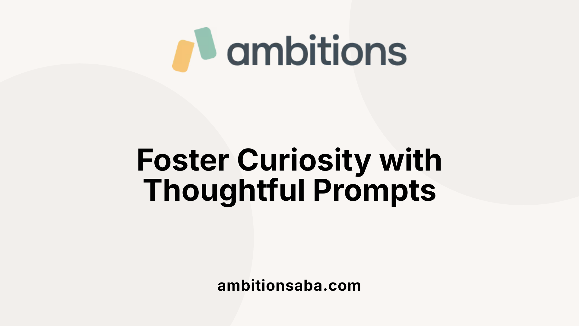 Foster Curiosity with Thoughtful Prompts
