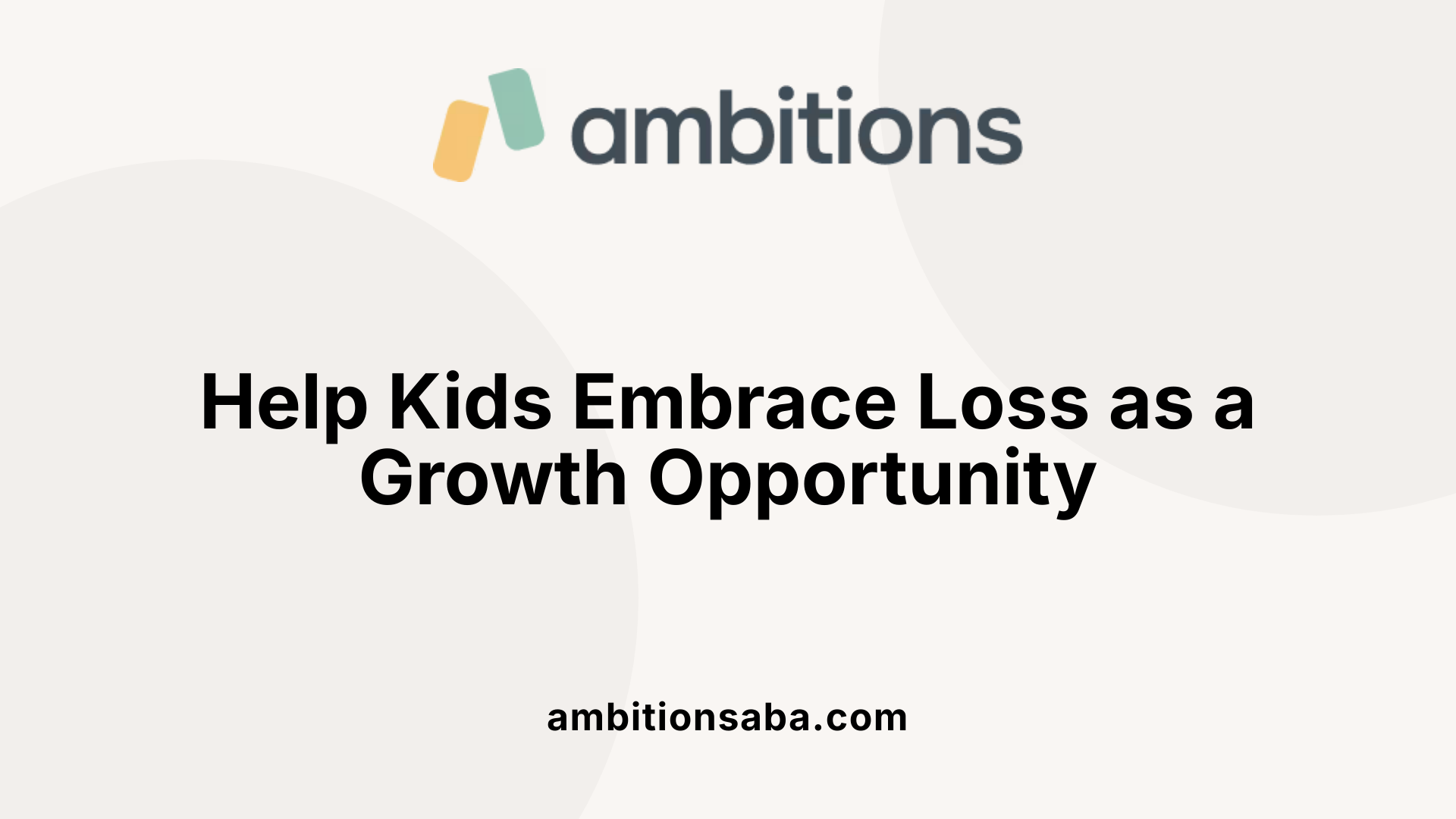 Help Kids Embrace Loss as a Growth Opportunity