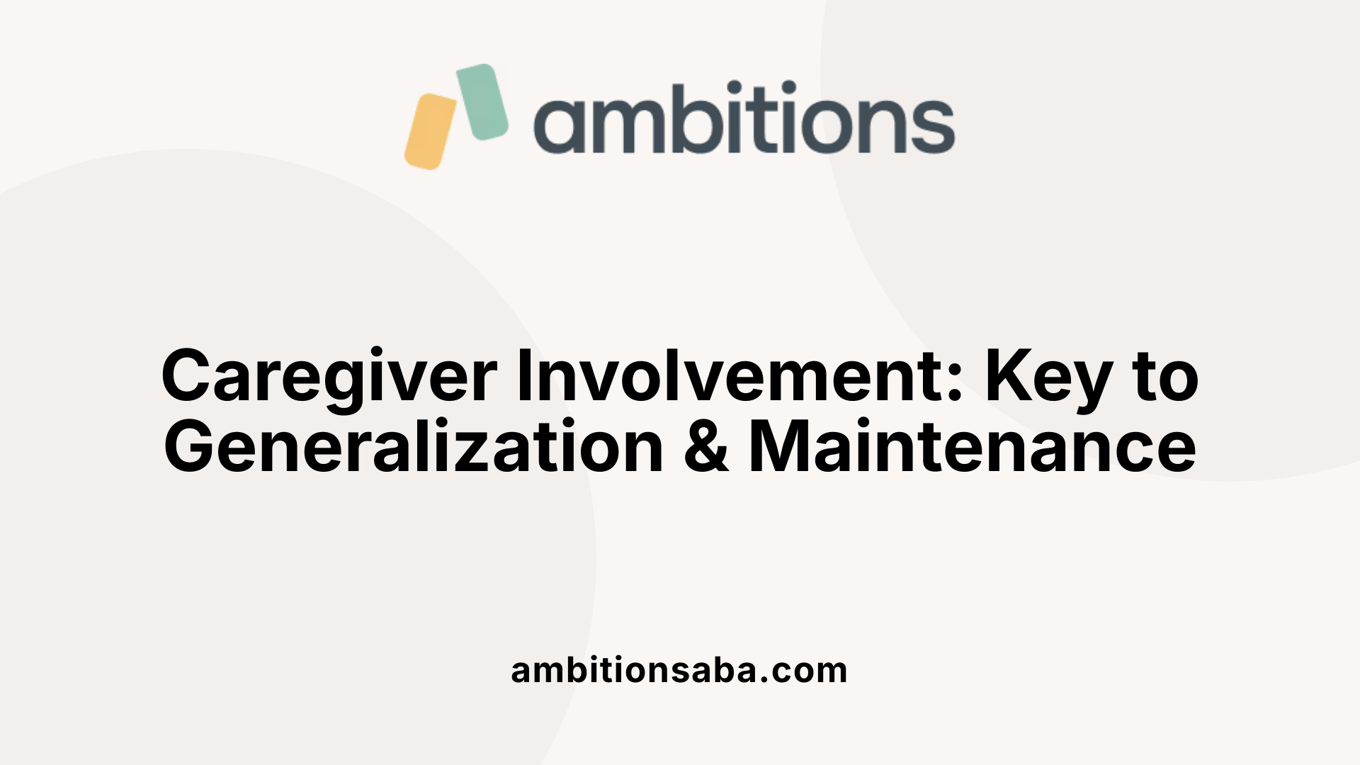 Caregiver Involvement: Key to Generalization &amp; Maintenance