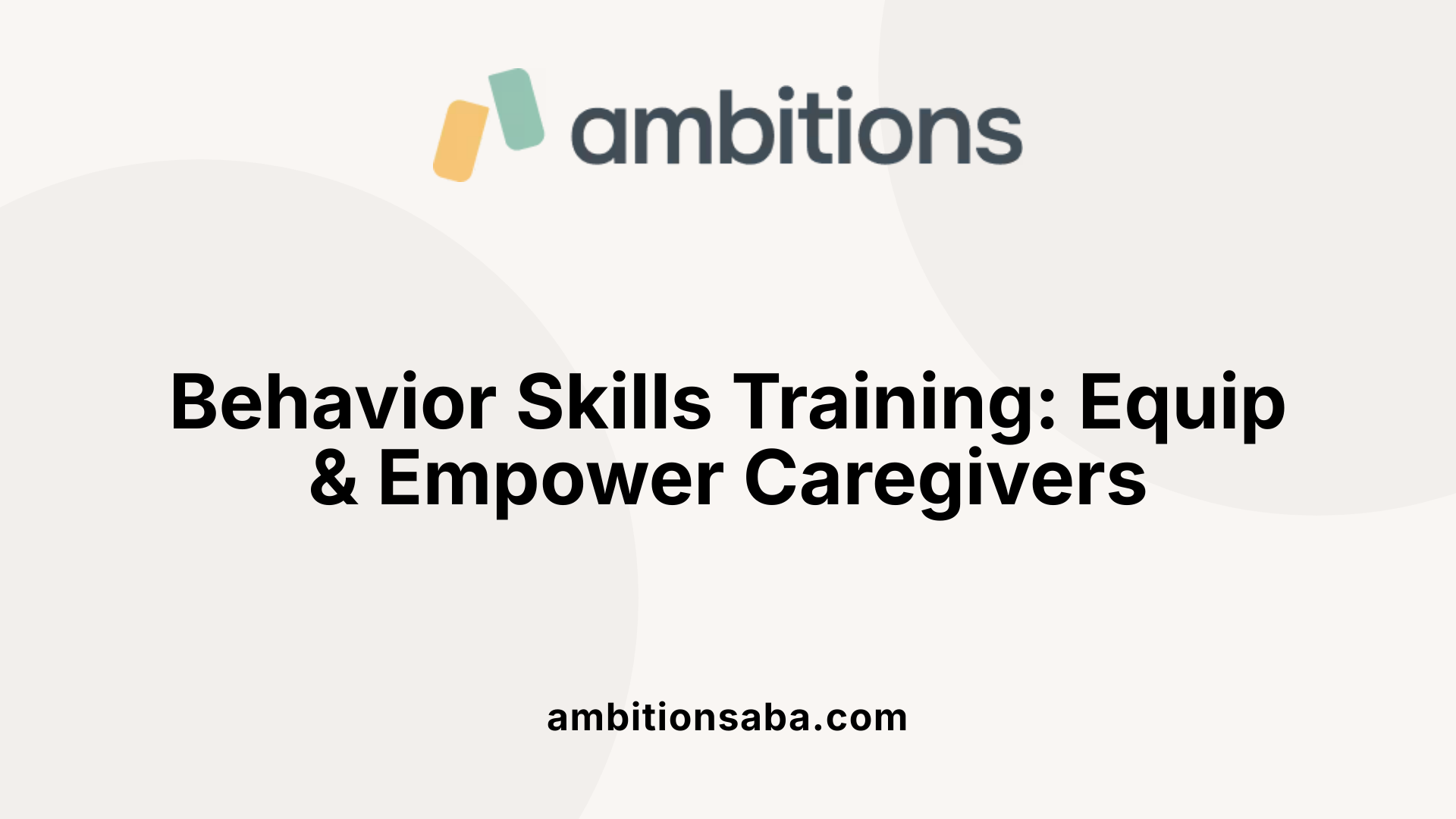 Behavior Skills Training: Equip & Empower Caregivers