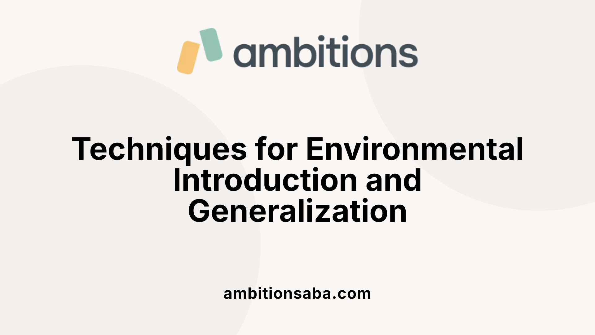 Techniques for Environmental Introduction and Generalization