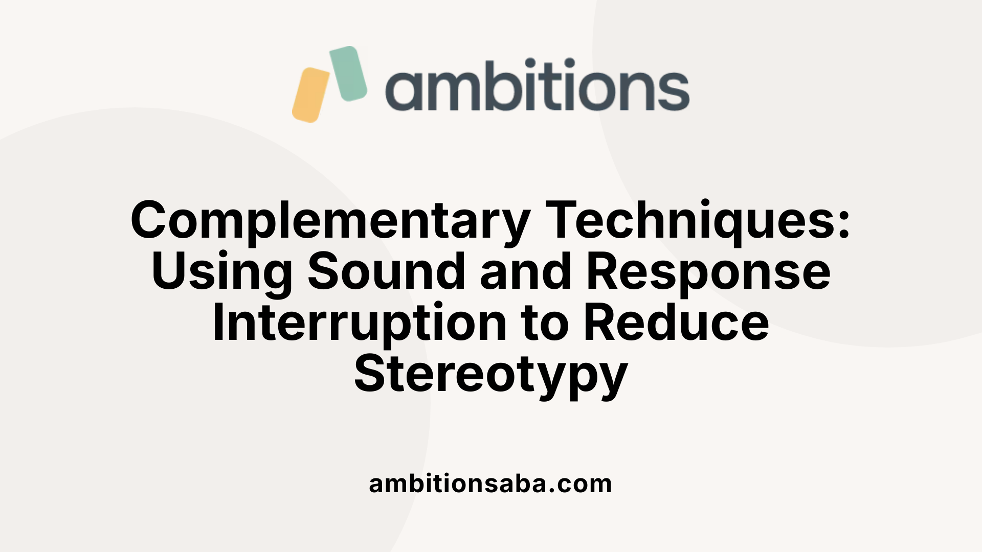 Complementary Techniques: Using Sound and Response Interruption to Reduce Stereotypy