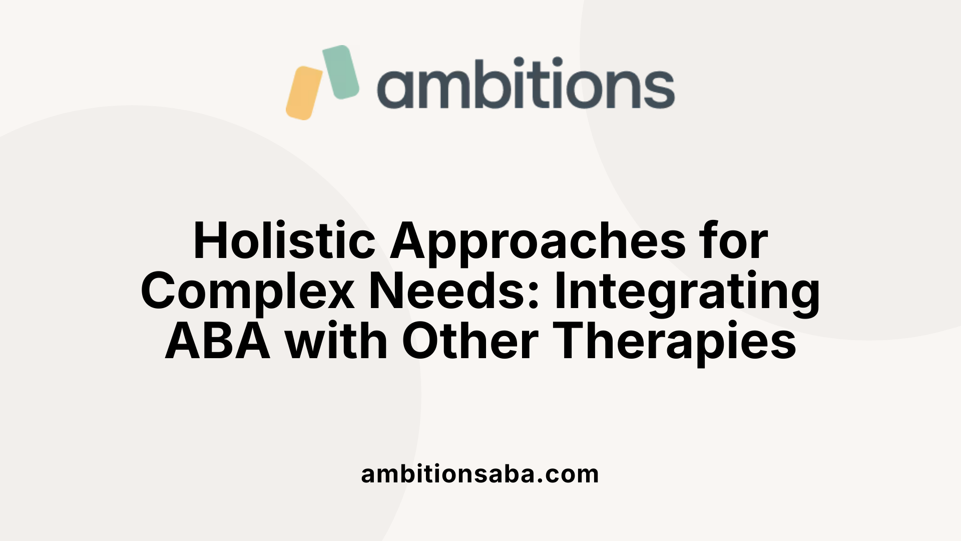 Holistic Approaches for Complex Needs: Integrating ABA with Other Therapies