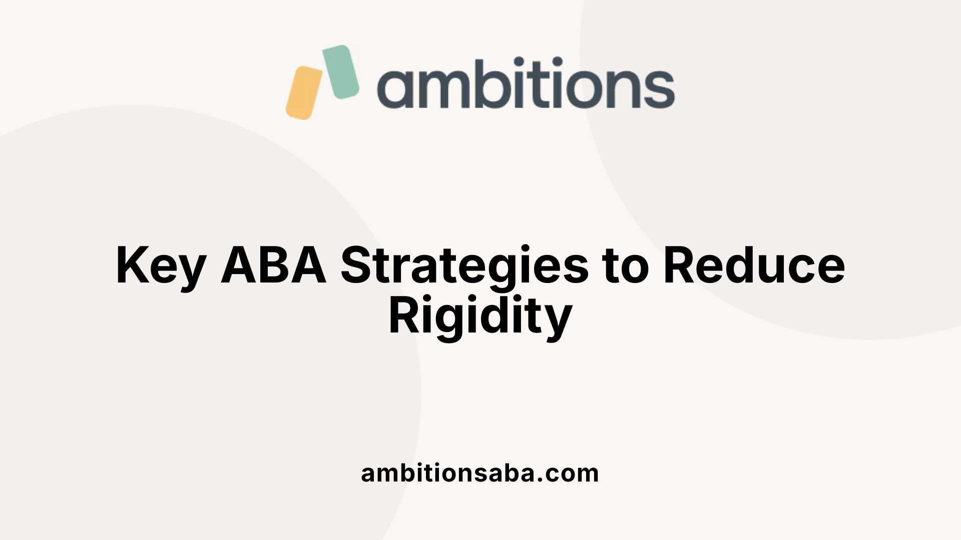 Key ABA Strategies to Reduce Rigidity