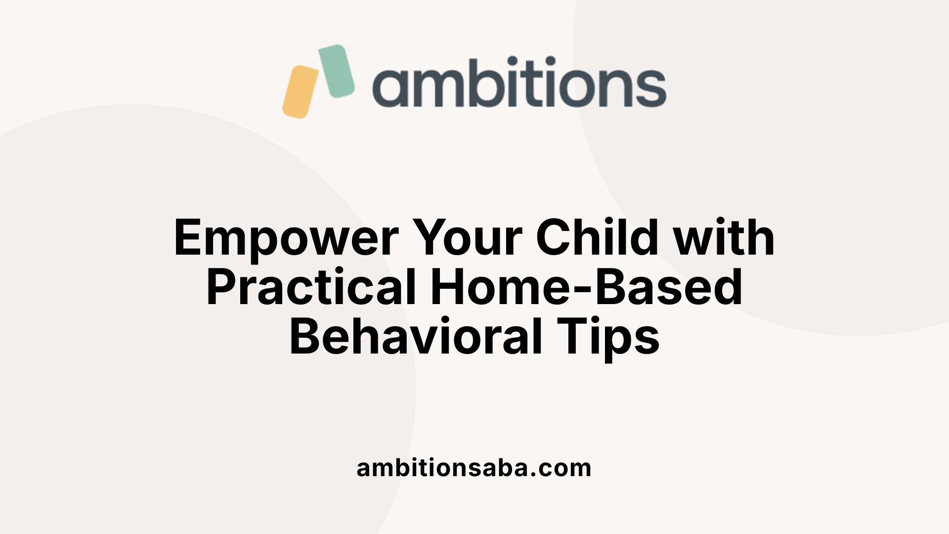 Empower Your Child with Practical Home-Based Behavioral Tips