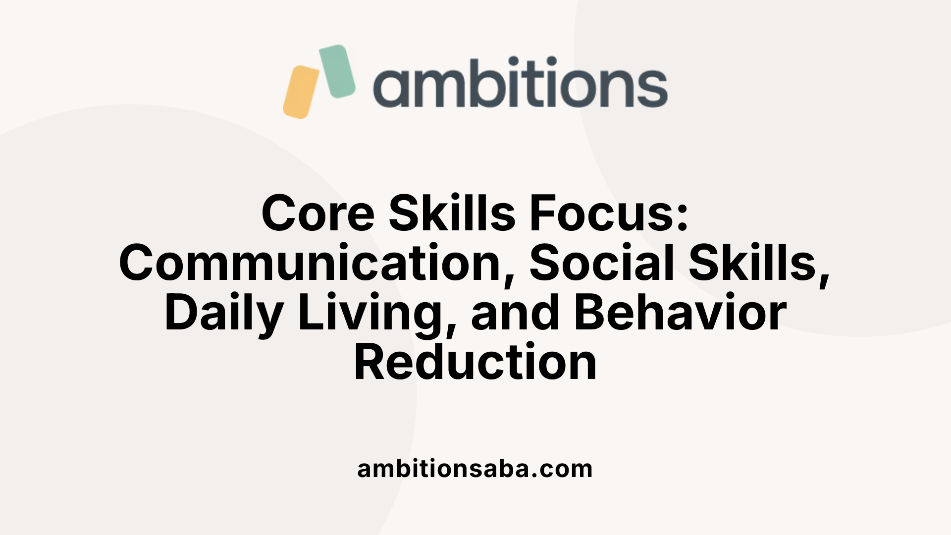 Core Skills Focus: Communication, Social Skills, Daily Living, and Behavior Reduction