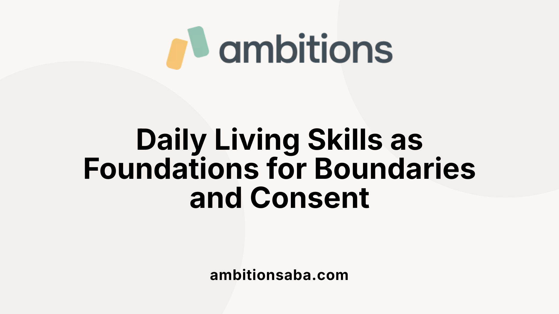 Daily Living Skills as Foundations for Boundaries and Consent
