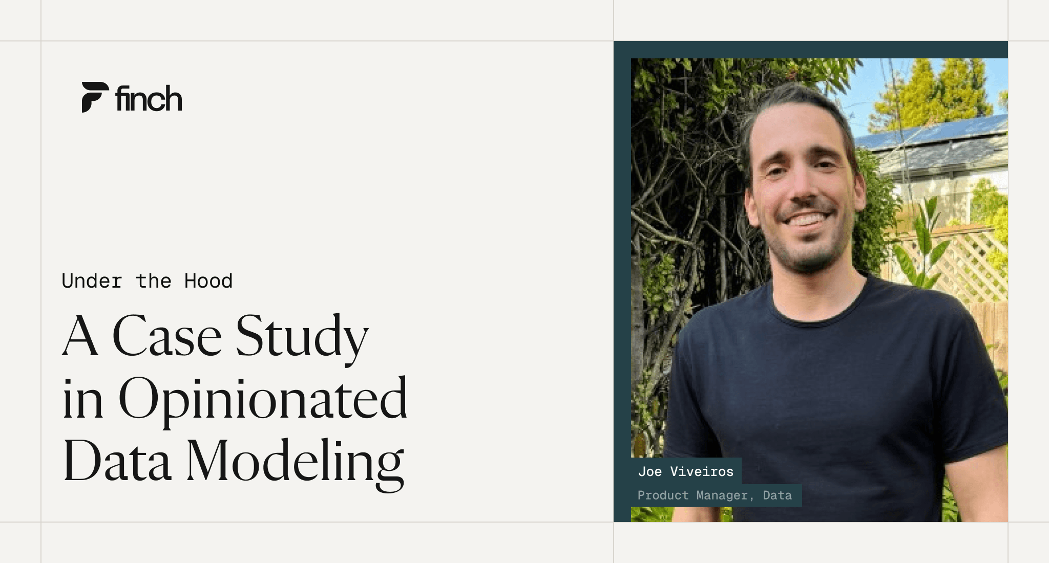 Blog cover for "Under the Hood: A Case Study in Opinionated Data Modeling" featuring Joe Viveiros, Product Manager for Data at Finch.