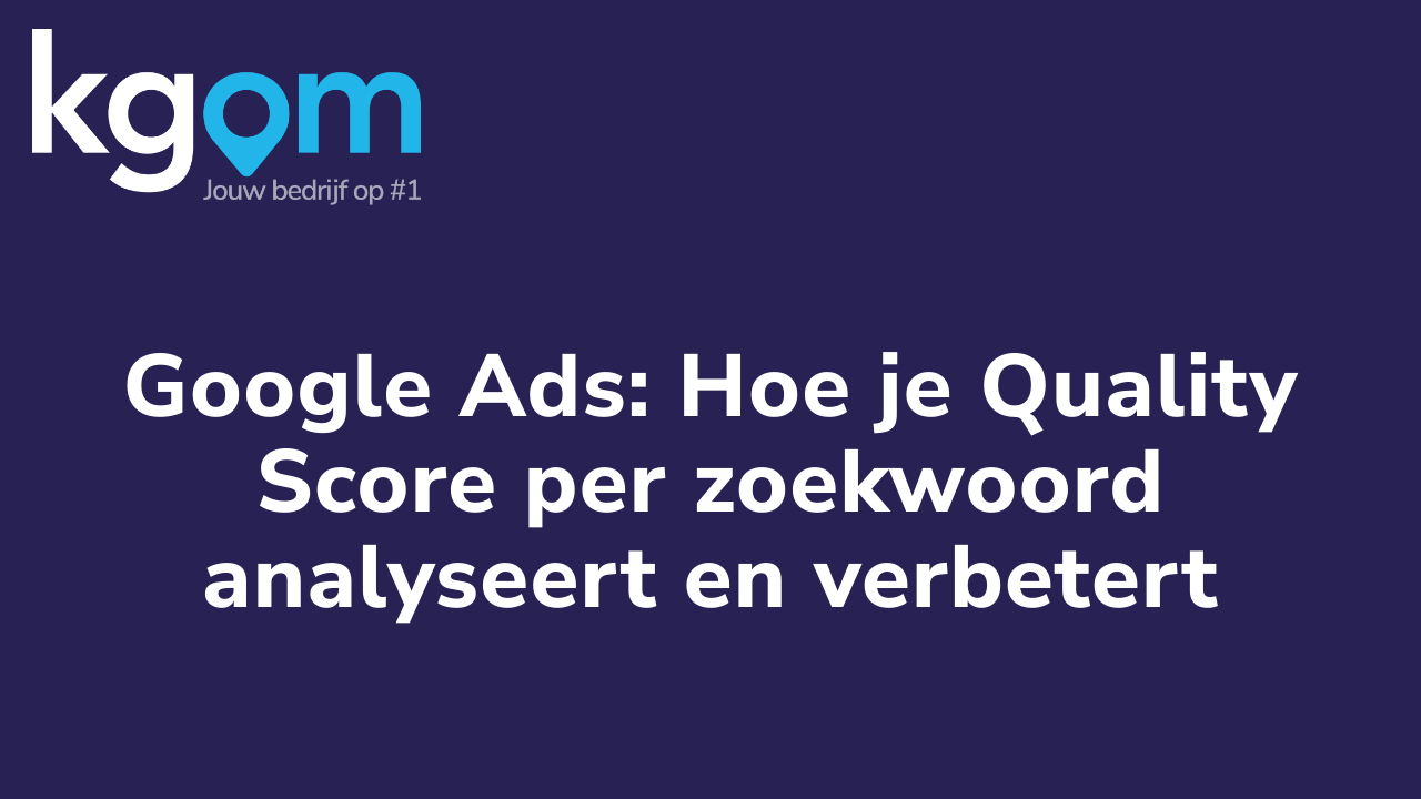 Google Ads: Hoe je Quality Score per zoekwoord analyseert en verbetert