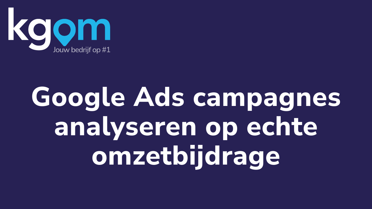 Google Ads campagnes analyseren op echte omzetbijdrage
