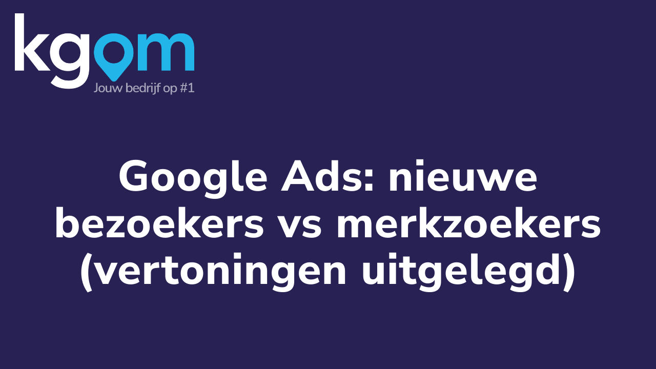 Google Ads: nieuwe bezoekers vs merkzoekers (vertoningen uitgelegd)