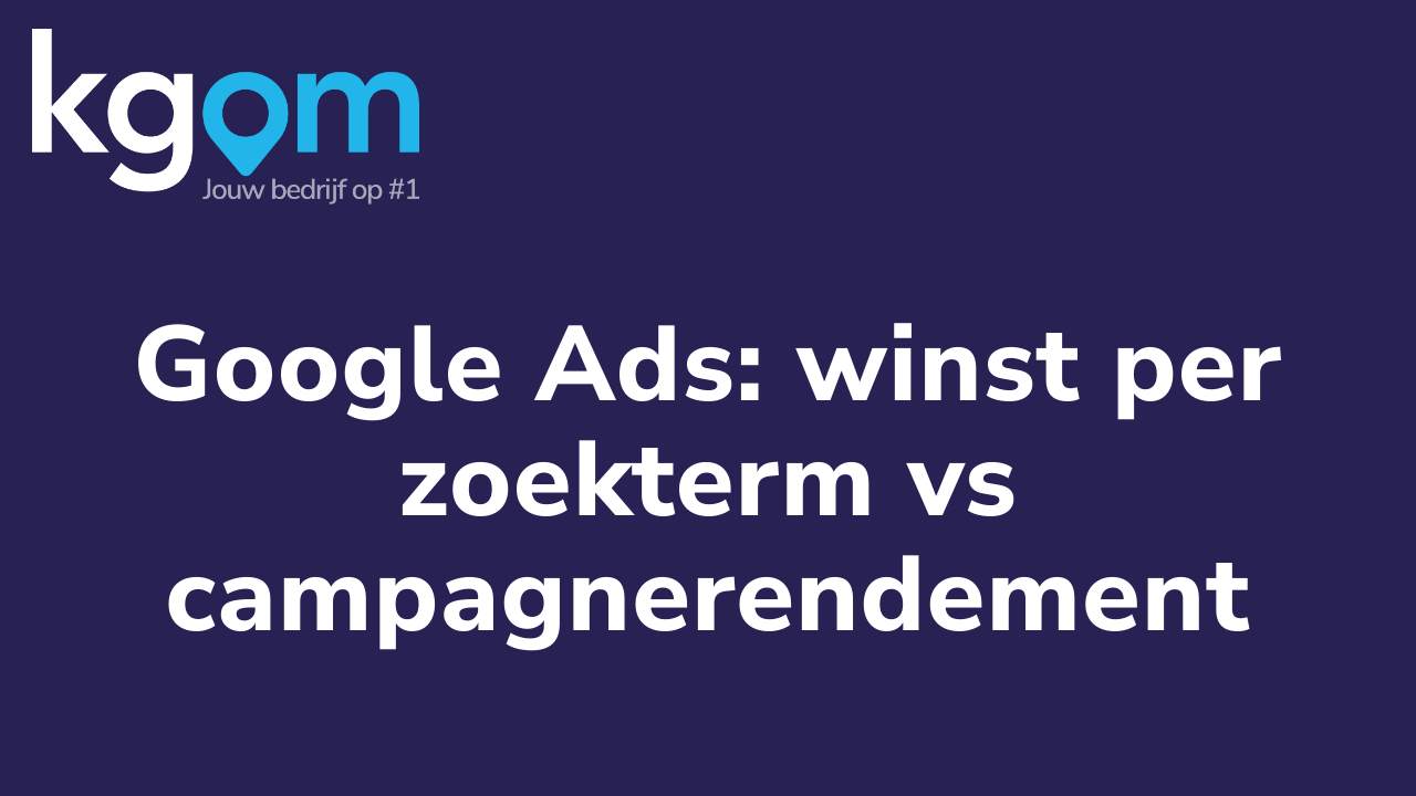 Google Ads: winst per zoekterm vs campagnerendement