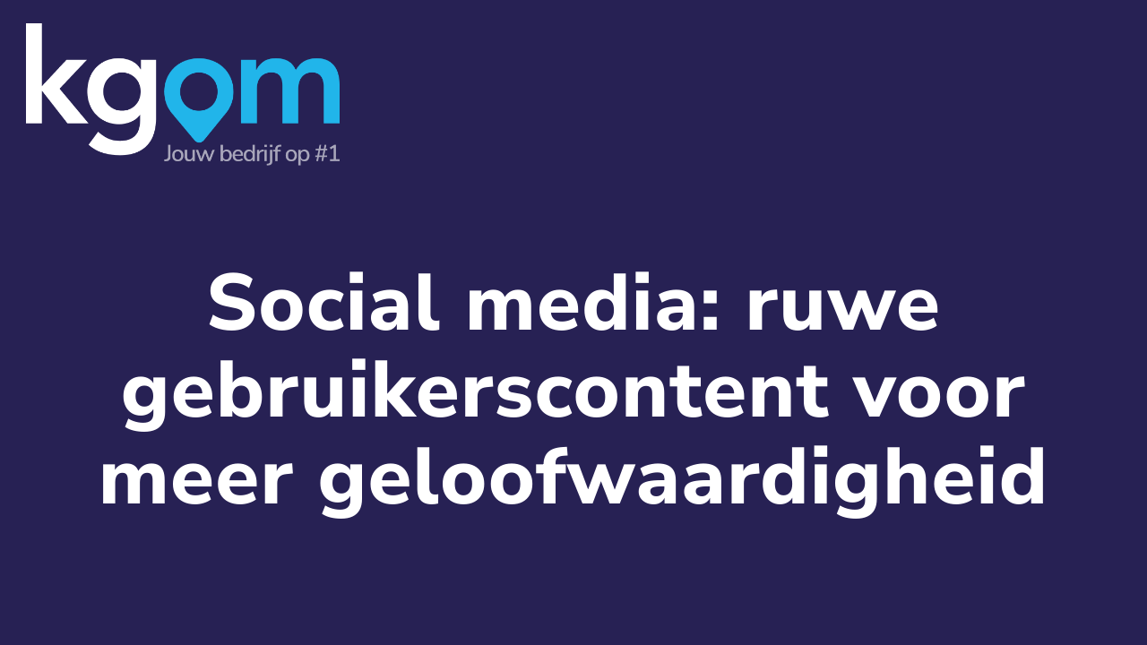 Social media: ruwe gebruikerscontent voor meer geloofwaardigheid
