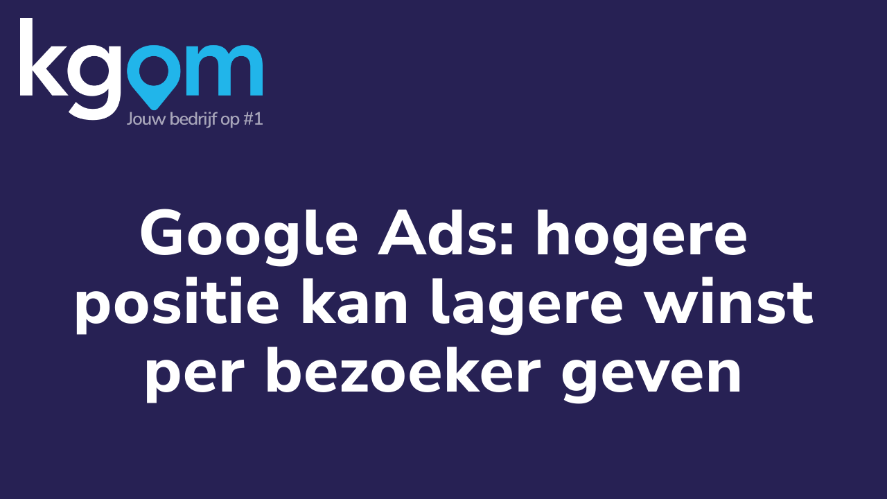Google Ads: hogere positie kan lagere winst per bezoeker geven