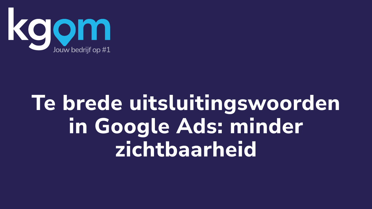 Te brede uitsluitingswoorden in Google Ads: minder zichtbaarheid