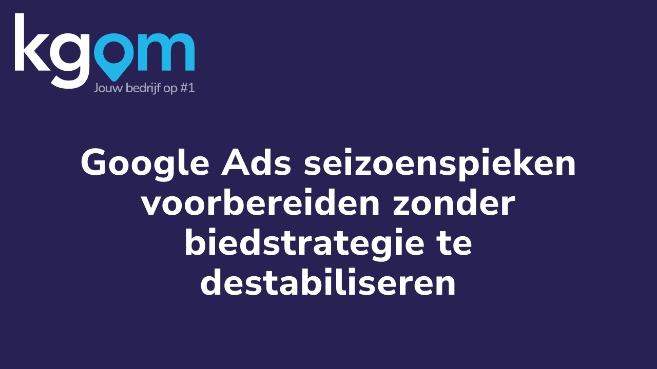 Google Ads seizoenspieken voorbereiden zonder biedstrategie te destabiliseren